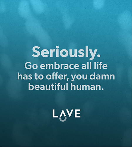 Lave ad card — "Seriously. Go embrace all life has to offer, you damn beautiful human."