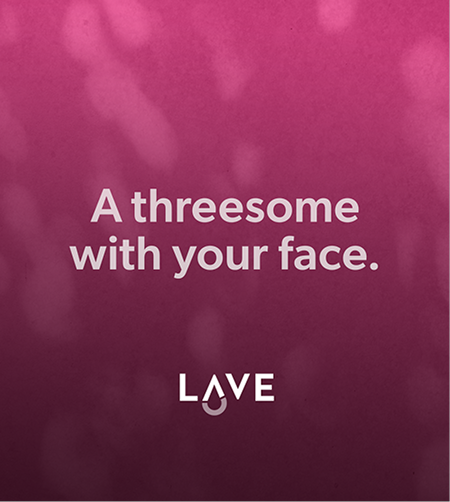 Lave ad card — "A threesome with your face."